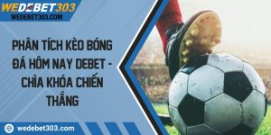 Phân tích kèo bóng đá hôm nay Debet - Chìa khóa chiến thắng