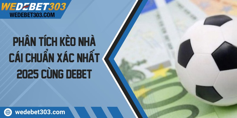Phân tích kèo nhà cái chuẩn xác nhất 2025  cùng Debet