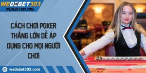 Cách chơi poker thắng lớn dễ áp dụng cho mọi người chơi