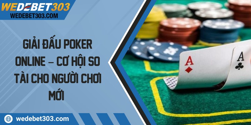 Giải đấu poker online – Cơ hội so tài cho người chơi mới 