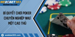 Bí quyết chơi poker chuyên nghiệp như một cao thủ