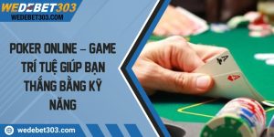 Poker online – Game trí tuệ giúp bạn thắng bằng kỹ năng